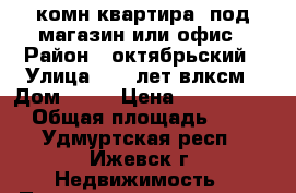 1 комн квартира  под магазин или офис › Район ­ октябрьский › Улица ­ 50 лет влксм › Дом ­ 34 › Цена ­ 1 310 000 › Общая площадь ­ 22 - Удмуртская респ., Ижевск г. Недвижимость » Помещения продажа   